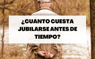¿Cuánto cuesta jubilarse antes de tiempo?